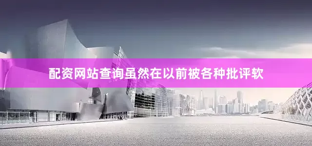 配资网站查询虽然在以前被各种批评软